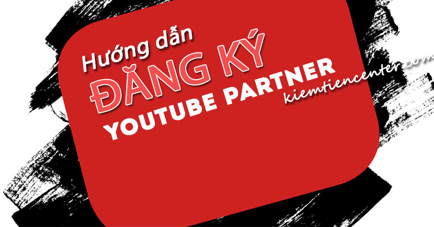  Hướng dẫn đăng ký Youtube Partner và bật quảng cáo Video